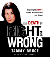 The Death of Right and Wrong: Exposing the Left's Assault on Our Culture and Values - Bruce, Tammy (Read by)