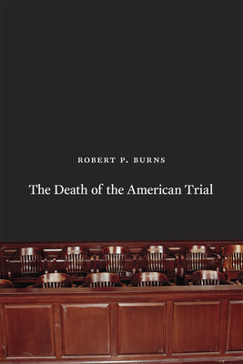 The Death of the American Trial - Burns, Robert P, Professor