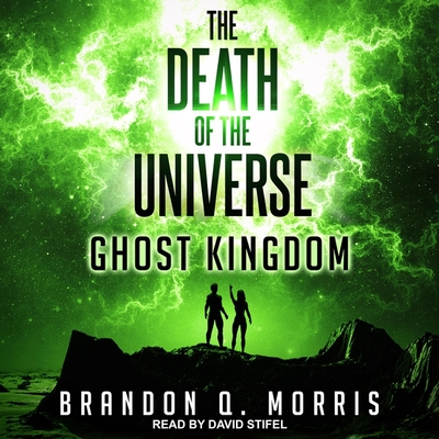 The Death of the Universe: Ghost Kingdom - Stifel, David (Read by), and Morris, Brandon Q