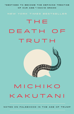 The Death of Truth: Notes on Falsehood in the Age of Trump - Kakutani, Michiko
