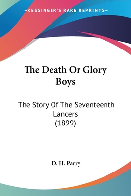 The Death Or Glory Boys: The Story Of The Seventeenth Lancers (1899) - Parry, D H