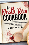 The Death Row Cookbook: The Famous Last Meals (with Recipes) of Death Row Inmates