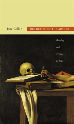 The Deaths of the Author: Reading and Writing in Time - Gallop, Jane, Professor