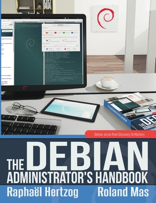 The Debian Administrator's Handbook, Debian Jessie from Discovery to Mastery - Hertzog, Raphael, and Mas, Roland