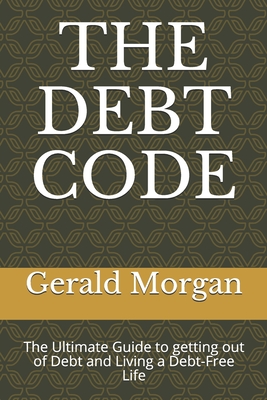 The Debt Code: The Ultimate Guide to getting out of Debt and Living a Debt-Free Life - Stephens MD, Mark, and Morgan Phd, Gerald