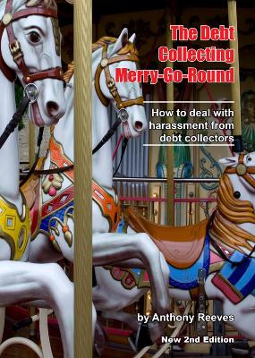 The Debt Collecting Merry-Go-Round: How to Deal With Harassment from Debt Collectors - Reeves, Anthony