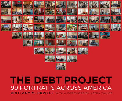 The Debt Project: 99 Portraits Across America - Powell, Brittany M, and Taylor, Astra (Foreword by)