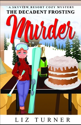 The Decadent Frosting Murder: A Skyview Resort Cozy Mystery - Turner, Liz