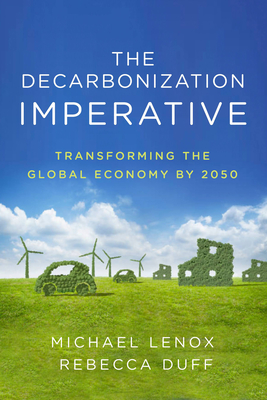 The Decarbonization Imperative: Transforming the Global Economy by 2050 - Lenox, Michael, and Duff, Rebecca