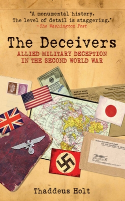 The Deceivers: Allied Military Deception in the Second World War - Holt, Thaddeus