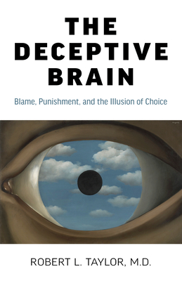 The Deceptive Brain: Blame, Punishment, and the Illusion of Choice - Taylor, Robert L.