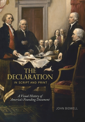 The Declaration in Script and Print: A Visual History of America's Founding Document - Bidwell, John