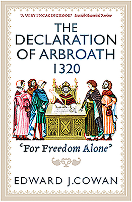 The Declaration of Arbroath: 'For Freedom Alone' - Cowan, Edward J.