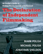 The Declaration of Independent Filmmaking: An Insider's Guide to Making Movies Outside of Hollywood