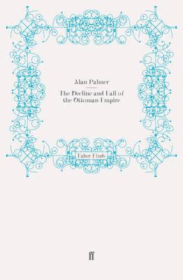 The Decline and Fall of the Ottoman Empire - Palmer, Alan