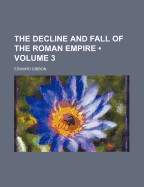 The Decline and Fall of the Roman Empire; Volume 3