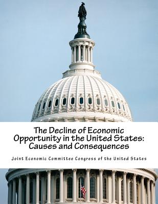 The Decline of Economic Opportunity in the United States: Causes and Consequences - Joint Economic Committee Congress of the