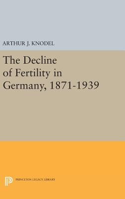 The Decline of Fertility in Germany, 1871-1939 - Knodel, Arthur J.