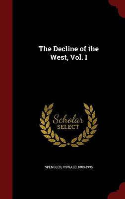 The Decline of the West, Vol. I - Spengler, Oswald