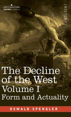 The Decline of the West, Volume I: Form and Actuality - Spengler, Oswald