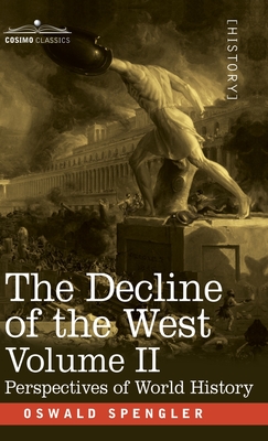 The Decline of the West, Volume II: Perspectives of World-History - Spengler, Oswald