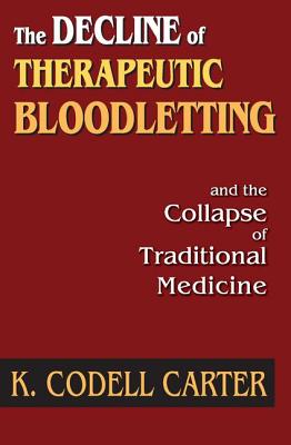 The Decline of Therapeutic Bloodletting and the Collapse of Traditional Medicine - Carter, K Codell