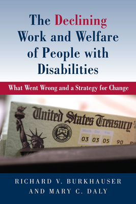 The Declining Work and Welfare of People with Disabilities: What Went Wrong and a Strategy for Change - Burkhauser, Richard V, and Daly, Mary