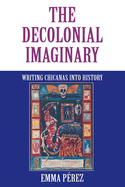The Decolonial Imaginary: Writing Chicanas Into History