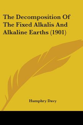 The Decomposition Of The Fixed Alkalis And Alkaline Earths (1901) - Davy, Humphry