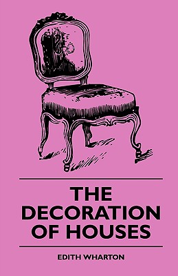 The Decoration of Houses - Wharton, Edith, and Lungwitz, A