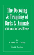 The Decoying and Trapping of Birds and Animals - With Notes on Lark Mirrors - Browne, M