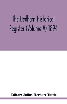 The Dedham historical register (Volume V) 1894 - Herbert Tuttle, Julius (Editor)