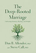 The Deep-Rooted Marriage: Cultivating Intimacy, Healing, and Delight