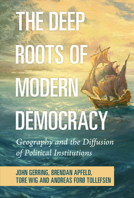 The Deep Roots of Modern Democracy - Gerring, John, and Apfeld, Brendan, and Wig, Tore