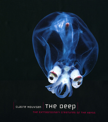 The Deep: The Extraordinary Creatures of the Abyss - Nouvian, Claire