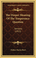 The Deeper Meaning of the Temperance Question: Sermons (1915)