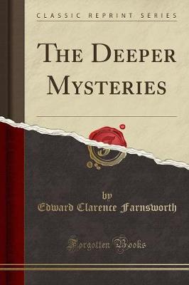 The Deeper Mysteries (Classic Reprint) - Farnsworth, Edward Clarence