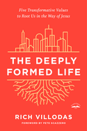 The Deeply Formed Life: Five Transformative Values to Root Us in the Way of Jesus