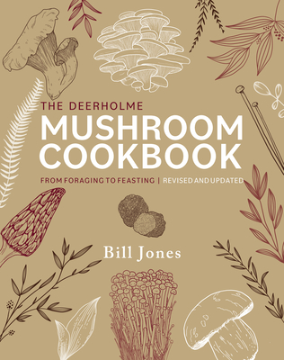 The Deerholme Mushroom Cookbook: From Foraging to Feasting; Revised and Updated - Jones, Bill