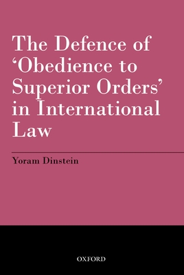 The Defence of 'Obedience to Superior Orders' in International Law - Dinstein, Yoram