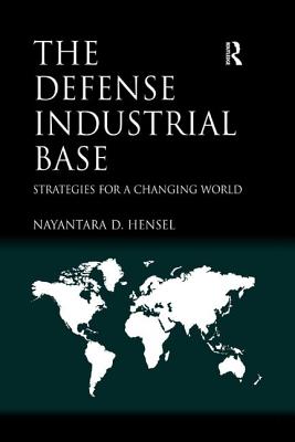 The Defense Industrial Base: Strategies for a Changing World - Hensel, Nayantara D.