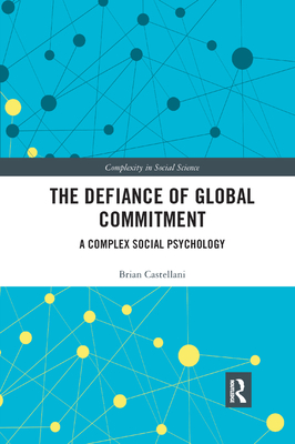 The Defiance of Global Commitment: A Complex Social Psychology - Castellani, Brian