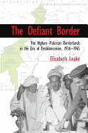 The Defiant Border: The Afghan-Pakistan Borderlands in the Era of Decolonization, 1936-1965