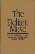 The Defiant Muse: German Feminist Poems from the Middl: A Bilingual Anthology