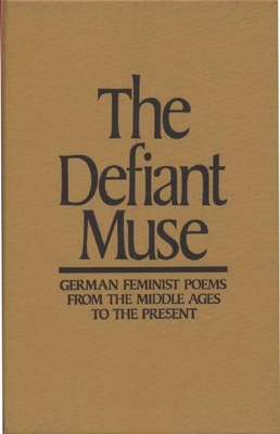 The Defiant Muse: German Feminist Poems from the Middl: A Bilingual Anthology - Cocalis, Susan L. (Editor)