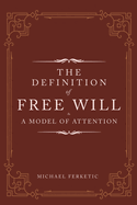 The Definition of Free Will: & A Model of Attention