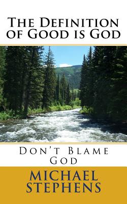 The Definition of Good Is God: Don't Blame God - Stephens, Michael