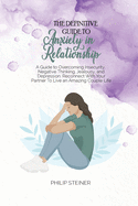 The Definitive Guide To Anxiety in Relationship: A Guide to Overcoming Insecurity, Negative Thinking, Jealousy, and Depression. Reconnect With Your Partner To Live an Amazing Couple Life