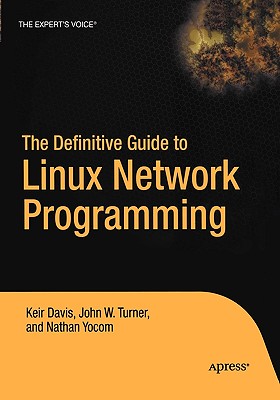 The Definitive Guide to Linux Network Programming - Yocom, Nathan, and Turner, John, Professor, and Davis, Keir