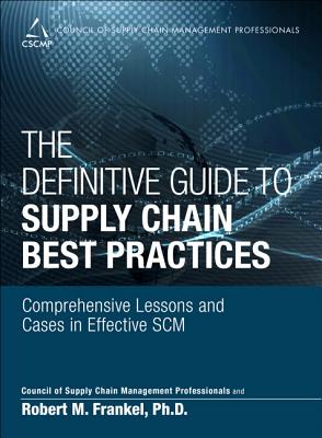 The Definitive Guide to Supply Chain Best Practices: Comprehensive Lessons and Cases in Effective SCM - Cscmp, and Frankel, Robert